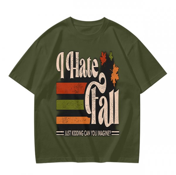 I Hate Fall Just Kidding Can You Imagine? Autumn Graphic T-Shirt