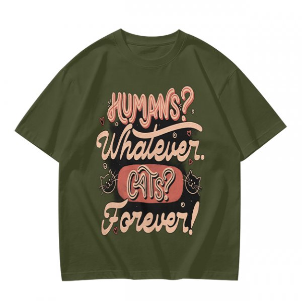 Olive green t-shirt with 'Humans? Whatever. Cats? Forever!' print