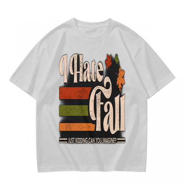 I Hate Fall Just Kidding Can You Imagine? Autumn Graphic T-Shirt