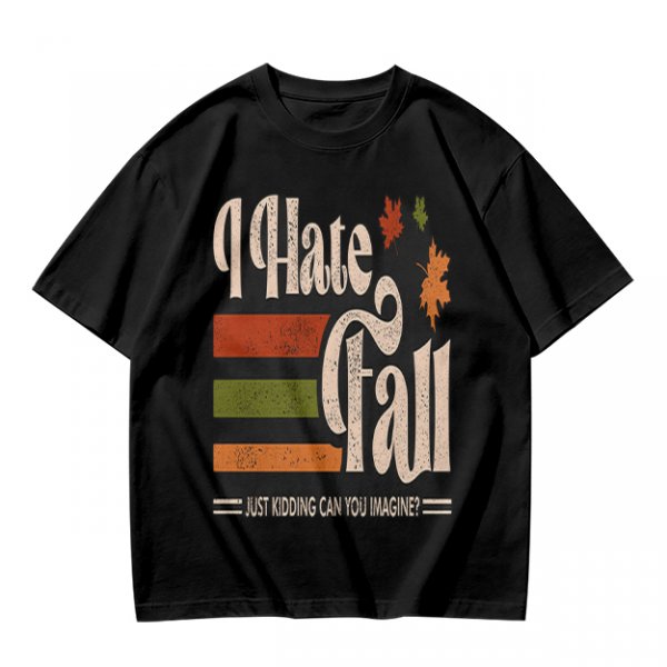 I Hate Fall Just Kidding Can You Imagine? Autumn Graphic T-Shirt