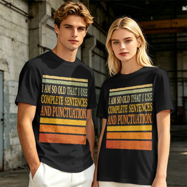 I Am So Old That I Use Complete Sentences Punctuation T-Shirt