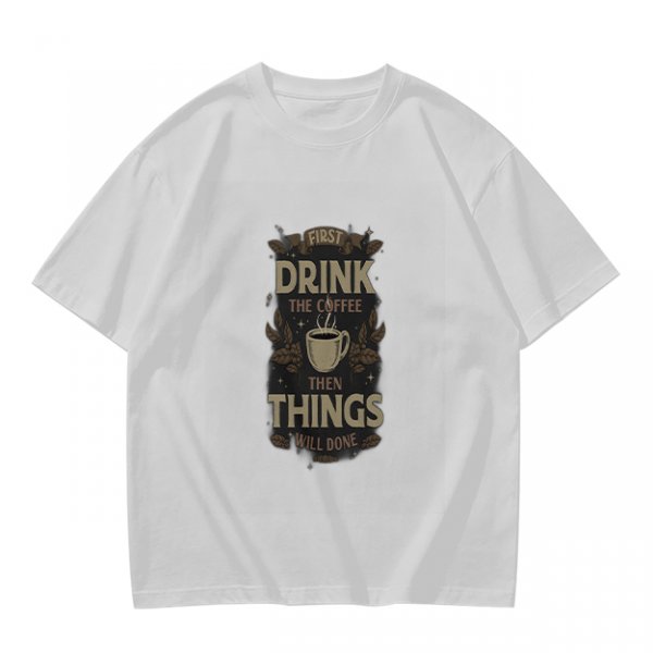 Olive green coffee graphic t-shirt with 'First drink the coffee then things will done' text