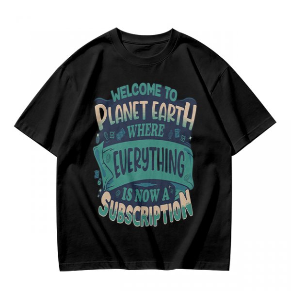 Welcome to Planet Earth Where Everything Is Now A Subscription T-Shirt
