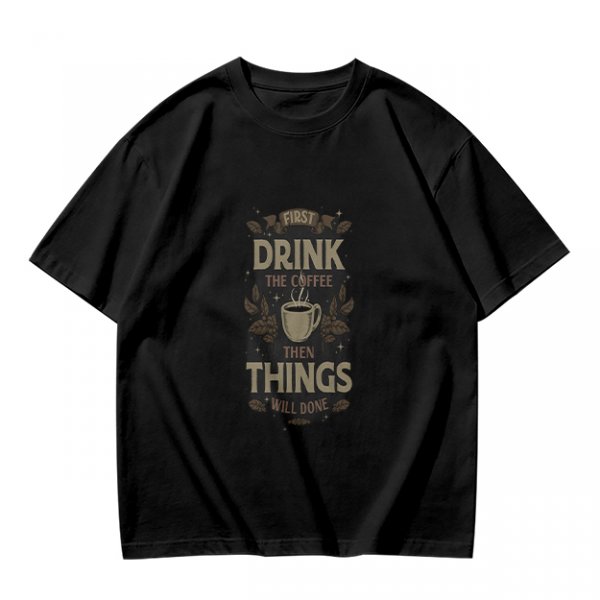 Olive green coffee graphic t-shirt with 'First drink the coffee then things will done' text